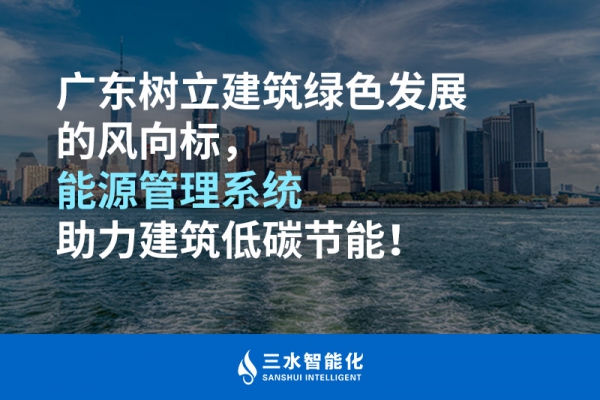 廣東樹立建筑綠色發(fā)展的風(fēng)向標(biāo)，能源管理系統(tǒng)助力建筑低碳節(jié)能！
