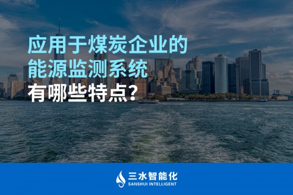 應用于煤炭企業(yè)的能源監(jiān)測系統(tǒng)有哪些特點？