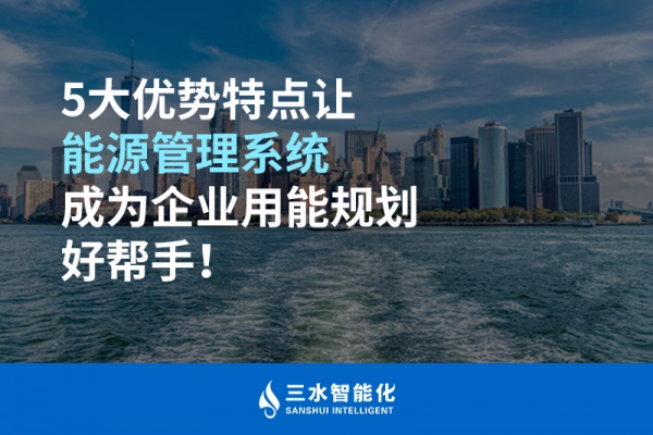 5大優(yōu)勢(shì)特點(diǎn)讓能源管理系統(tǒng)成為企業(yè)用能規(guī)劃好幫手！