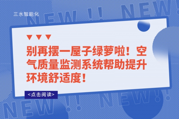 別再擺一屋子綠蘿啦！空氣質(zhì)量監(jiān)測(cè)系統(tǒng)幫助提升環(huán)境舒適度！