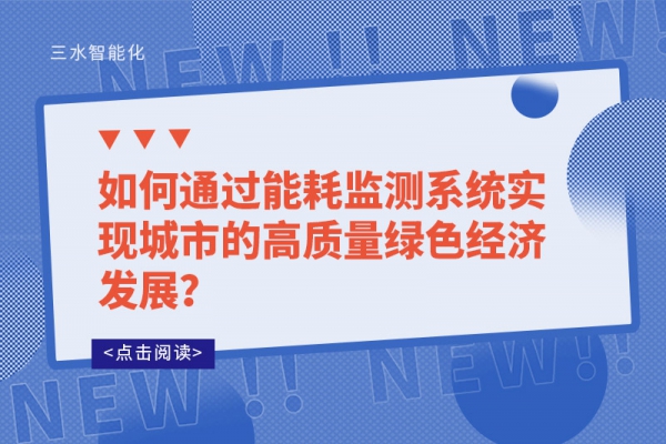 如何通過能耗監(jiān)測系統(tǒng)實(shí)現(xiàn)城市的高質(zhì)量綠色經(jīng)濟(jì)發(fā)展？