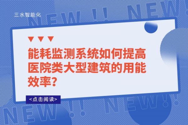 能耗監(jiān)測系統(tǒng)如何提高醫(yī)院類大型建筑的用能效率？